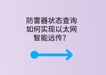 防雷器狀態(tài)查詢如何實現(xiàn)以太網(wǎng)智能遠傳？