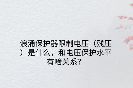 浪涌保護器限制電壓（殘壓）是什么，和電壓保護水平有啥關系？
