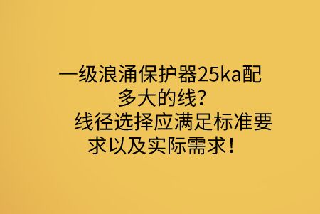 一級浪涌保護器25ka配多大的線？線徑選擇應滿足標準要求以及實際需求！
