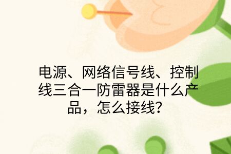 電源、網(wǎng)絡信號線、控制線三合一防雷器是什么產(chǎn)品，怎么接線？
