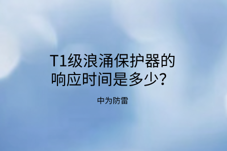 T1級浪涌保護器的響應時間是多少？