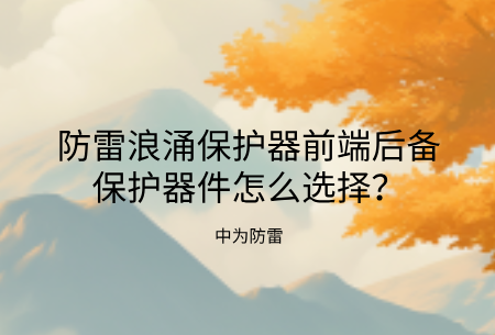 防雷浪涌保護器前端后備保護器件怎么選擇？熔斷器、空開、專用后備保護裝置哪個好？
